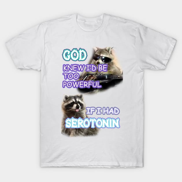 god knew id be too powerful with serotonin raccoon T-Shirt by InMyMentalEra